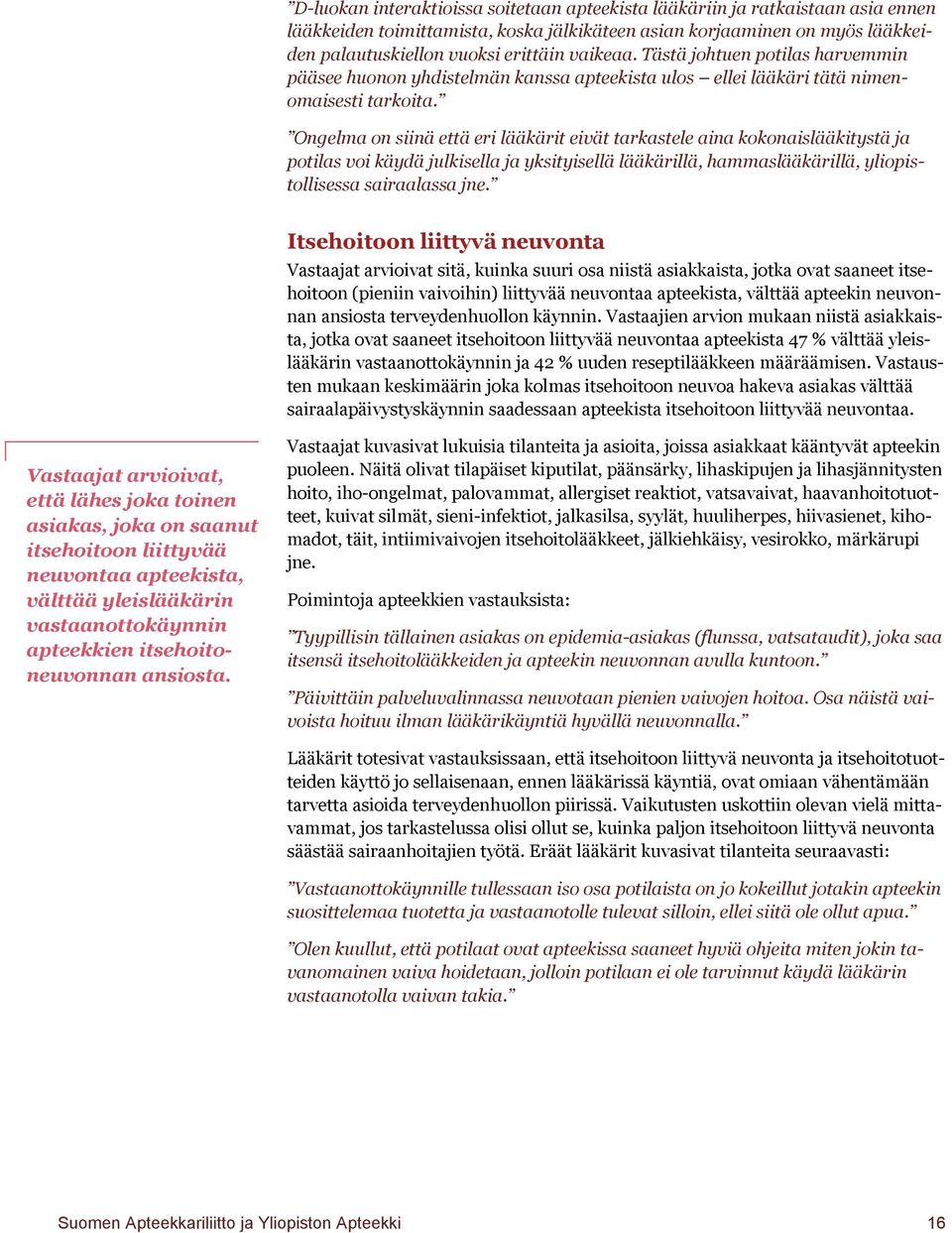 Ongelma on siinä että eri lääkärit eivät tarkastele aina kokonaislääkitystä ja potilas voi käydä julkisella ja yksityisellä lääkärillä, hammaslääkärillä, yliopistollisessa sairaalassa jne.