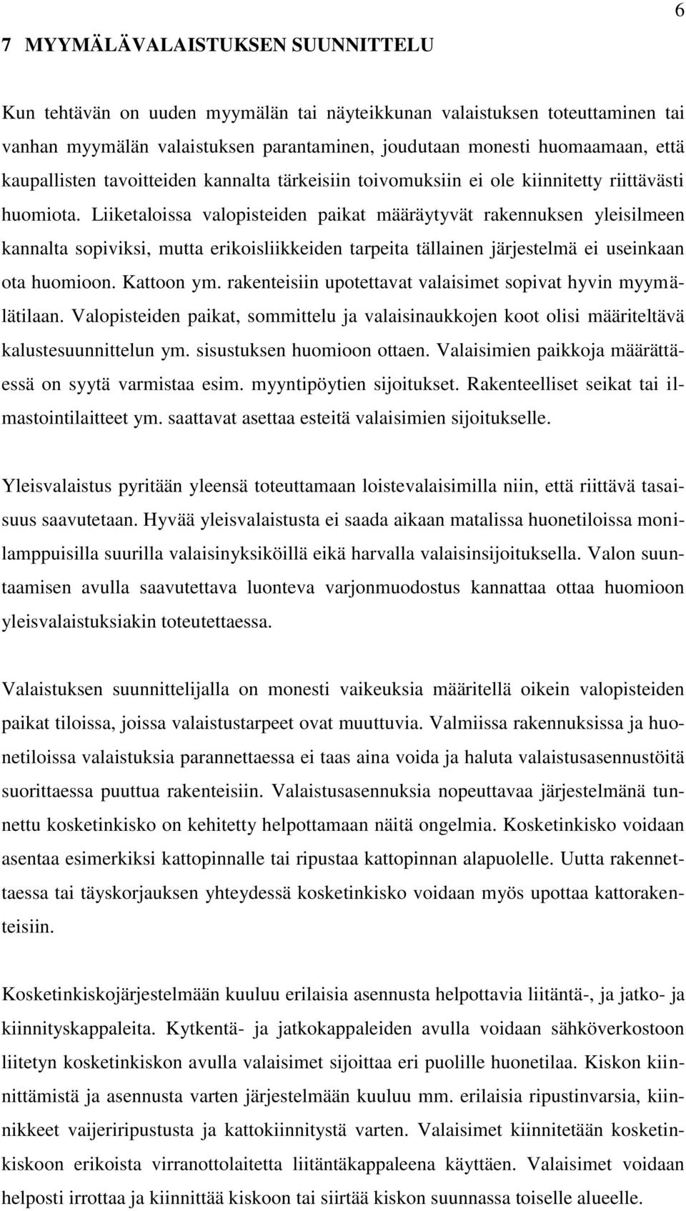 Liiketaloissa valopisteiden paikat määräytyvät rakennuksen yleisilmeen kannalta sopiviksi, mutta erikoisliikkeiden tarpeita tällainen järjestelmä ei useinkaan ota huomioon. Kattoon ym.