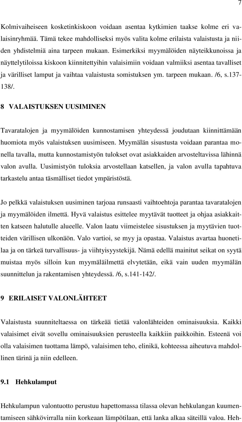 tarpeen mukaan. /6, s.137-138/. 8 VALAISTUKSEN UUSIMINEN Tavaratalojen ja myymälöiden kunnostamisen yhteydessä joudutaan kiinnittämään huomiota myös valaistuksen uusimiseen.