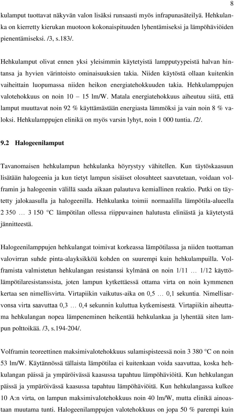 Niiden käytöstä ollaan kuitenkin vaiheittain luopumassa niiden heikon energiatehokkuuden takia. Hehkulamppujen valotehokkuus on noin 10 15 lm/w.