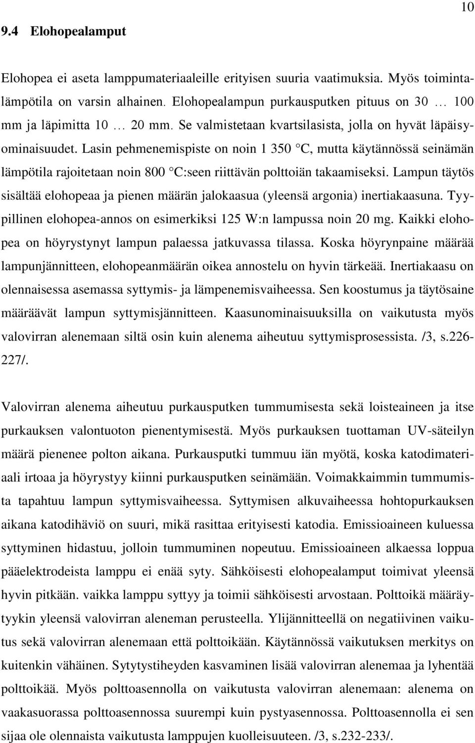 Lasin pehmenemispiste on noin 1 350 C, mutta käytännössä seinämän lämpötila rajoitetaan noin 800 C:seen riittävän polttoiän takaamiseksi.