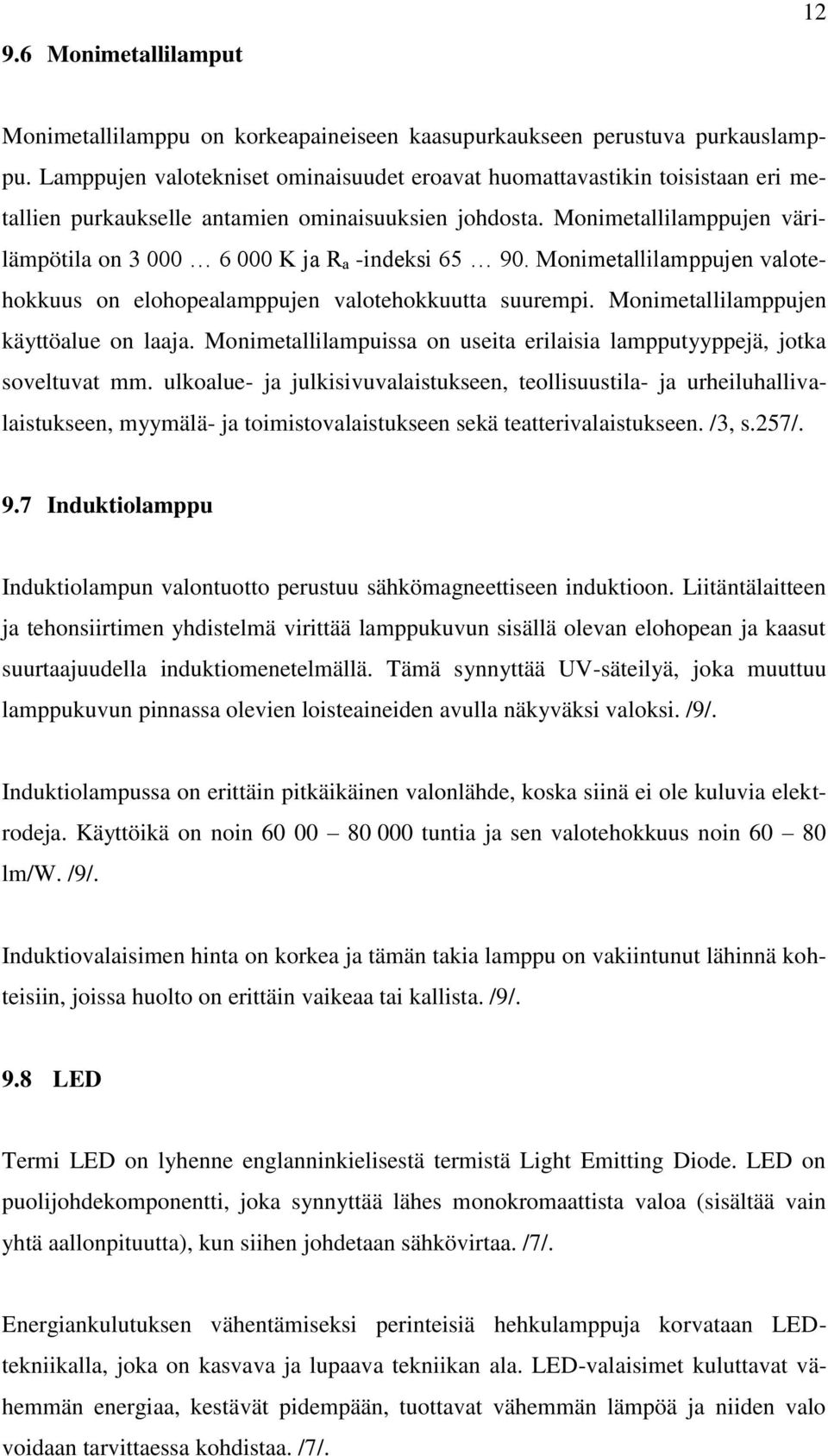 Monimetallilamppujen värilämpötila on 3 000 6 000 K ja Rₐ -indeksi 65 90. Monimetallilamppujen valotehokkuus on elohopealamppujen valotehokkuutta suurempi. Monimetallilamppujen käyttöalue on laaja.