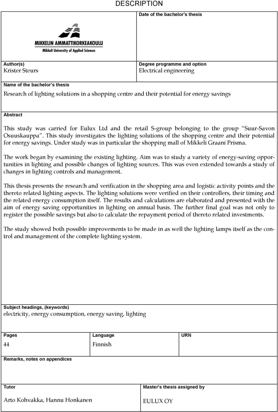 This study investigates the lighting solutions of the shopping centre and their potential for energy savings. Under study was in particular the shopping mall of Mikkeli Graani Prisma.