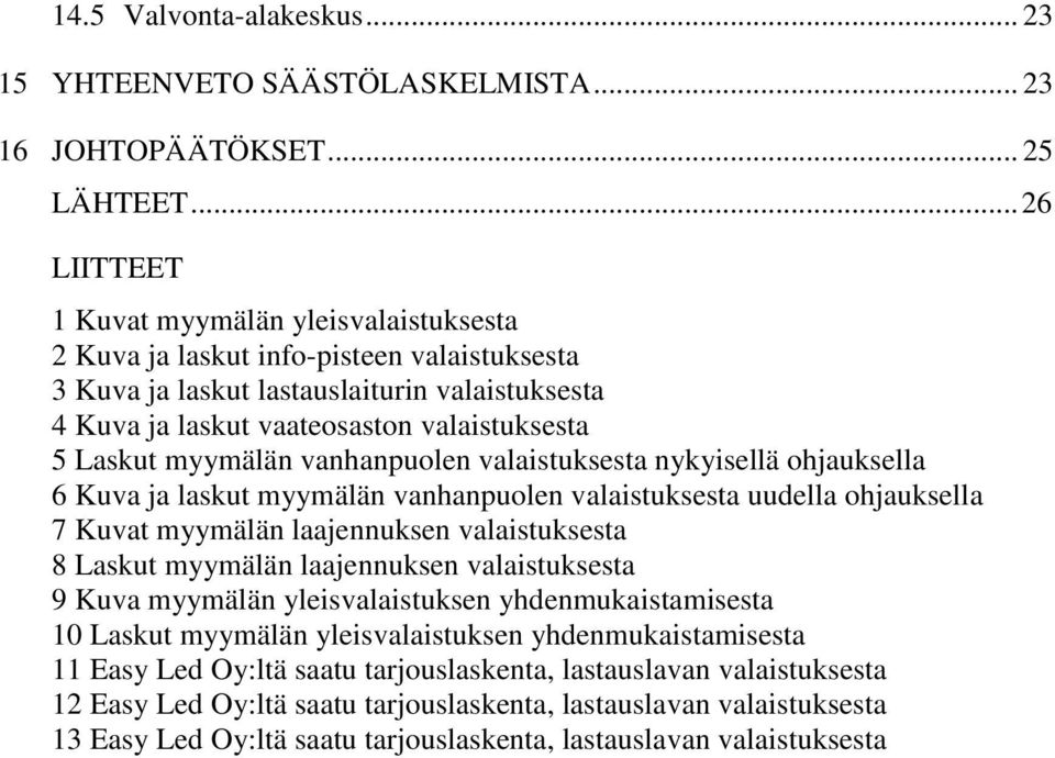 myymälän vanhanpuolen valaistuksesta nykyisellä ohjauksella 6 Kuva ja laskut myymälän vanhanpuolen valaistuksesta uudella ohjauksella 7 Kuvat myymälän laajennuksen valaistuksesta 8 Laskut myymälän