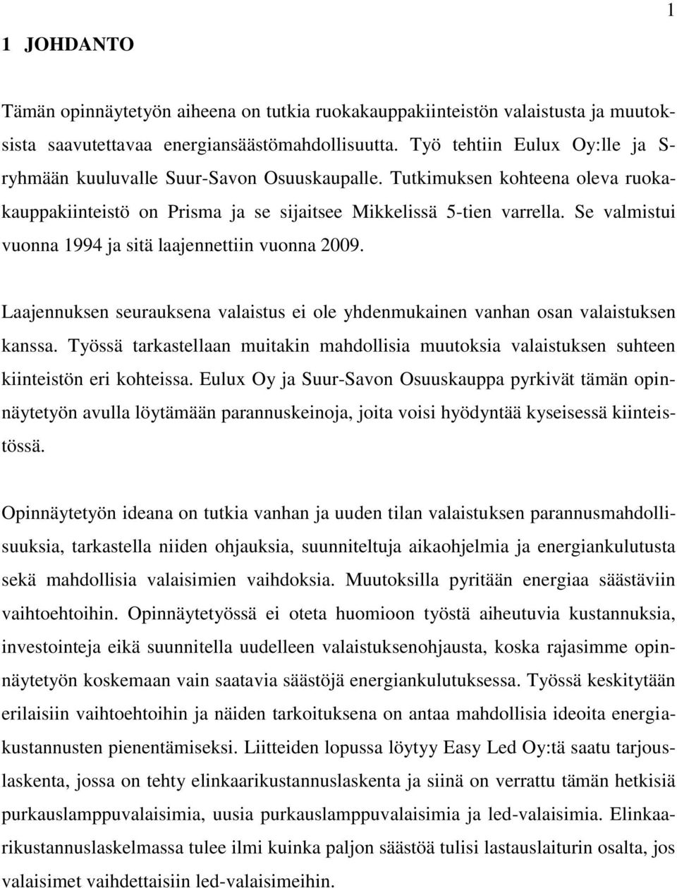 Se valmistui vuonna 1994 ja sitä laajennettiin vuonna 2009. Laajennuksen seurauksena valaistus ei ole yhdenmukainen vanhan osan valaistuksen kanssa.