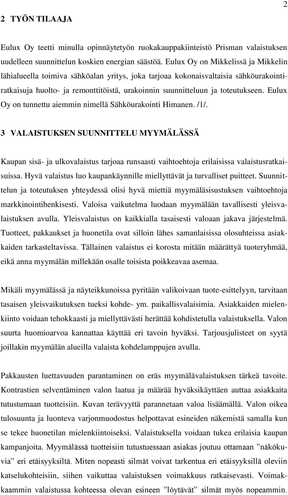 Eulux Oy on tunnettu aiemmin nimellä Sähköurakointi Himanen. /1/. 3 VALAISTUKSEN SUUNNITTELU MYYMÄLÄSSÄ Kaupan sisä- ja ulkovalaistus tarjoaa runsaasti vaihtoehtoja erilaisissa valaistusratkaisuissa.