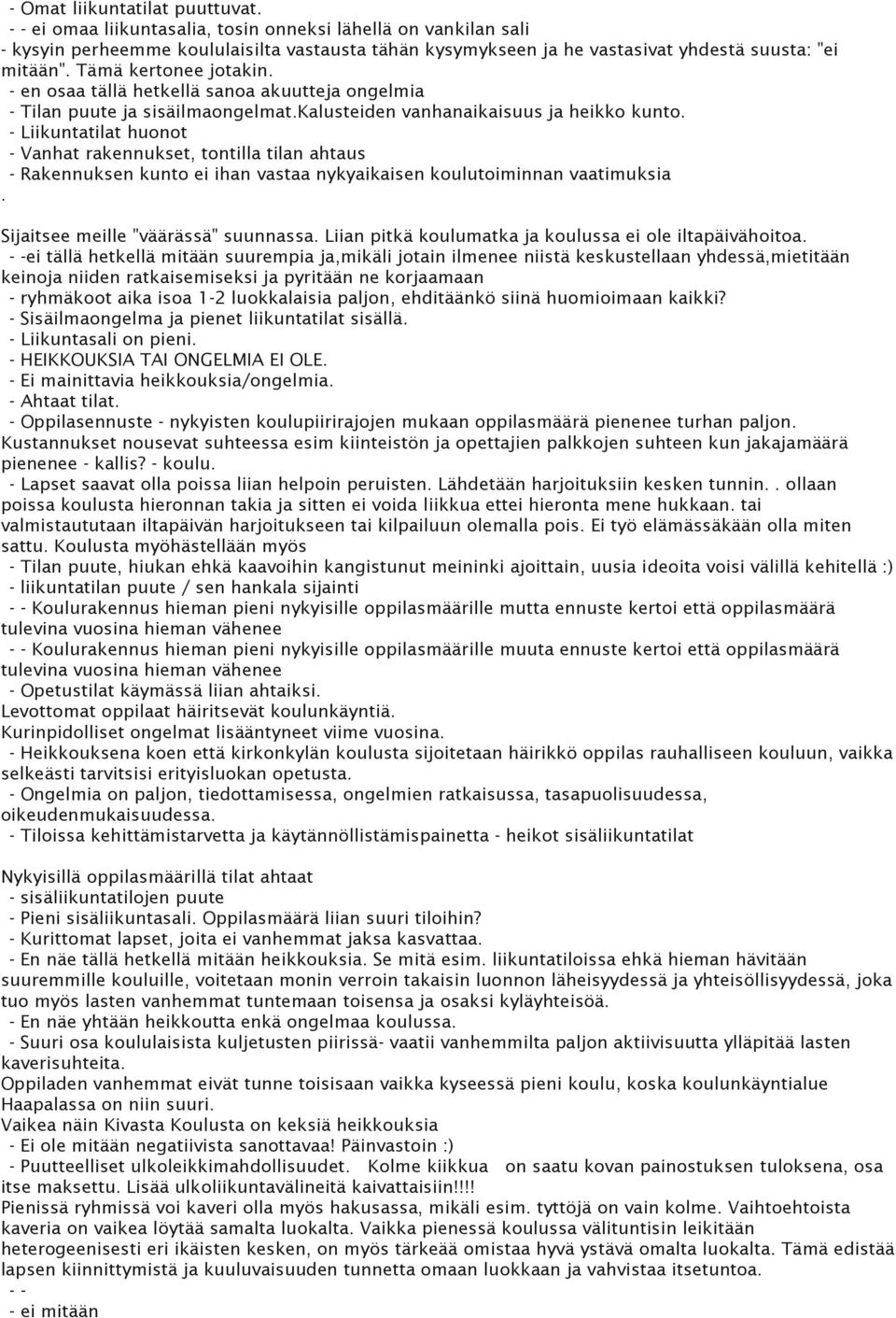 - en osaa tällä hetkellä sanoa akuutteja ongelmia - Tilan puute ja sisäilmaongelmat.kalusteiden vanhanaikaisuus ja heikko kunto.