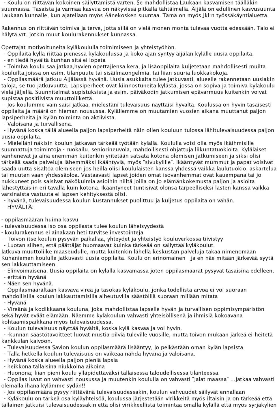 Rakennus on riittävän toimiva ja terve, jotta sillä on vielä monen monta tulevaa vuotta edessään. Talo ei hälytä vrt. jotkin muut koulurakennukset kunnassa.