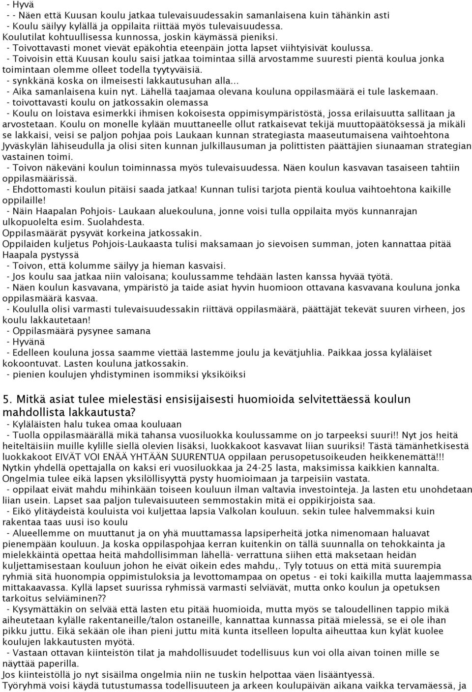 - Toivoisin että Kuusan koulu saisi jatkaa toimintaa sillä arvostamme suuresti pientä koulua jonka toimintaan olemme olleet todella tyytyväisiä. - synkkänä koska on ilmeisesti lakkautusuhan alla.