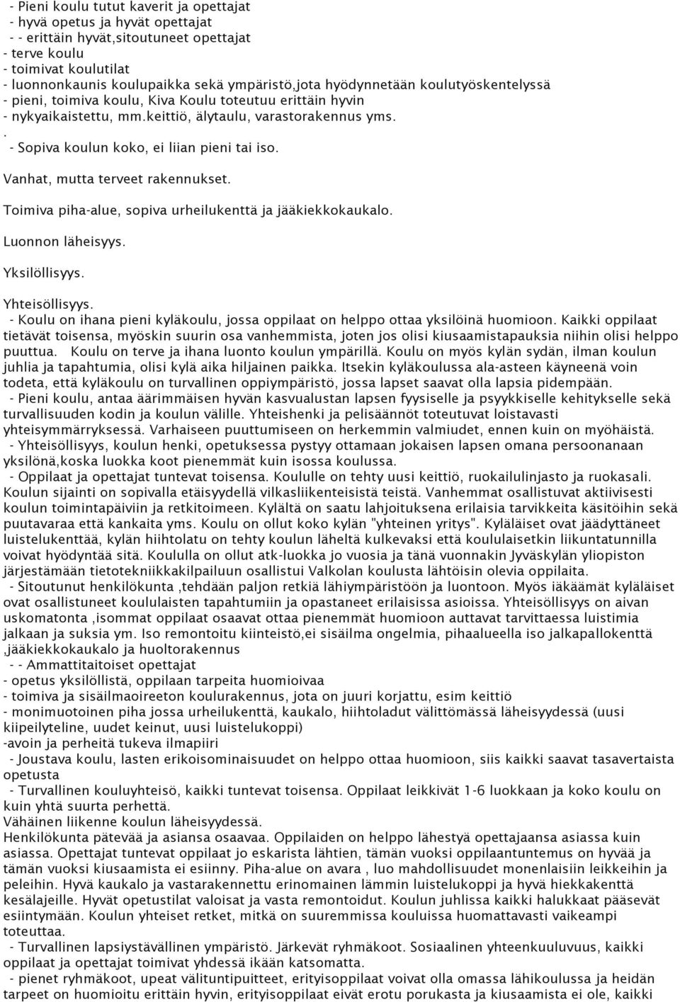 Vanhat, mutta terveet rakennukset. Toimiva piha-alue, sopiva urheilukenttä ja jääkiekkokaukalo. Luonnon läheisyys. Yksilöllisyys. Yhteisöllisyys.