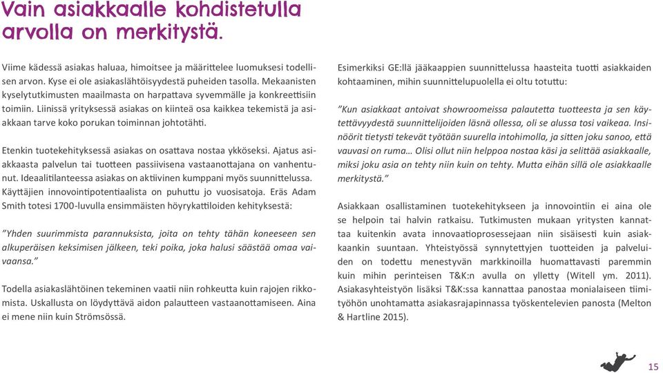 Liinissä yrityksessä asiakas on kiinteä osa kaikkea tekemistä ja asiakkaan tarve koko porukan toiminnan johtotähti. Etenkin tuotekehityksessä asiakas on osattava nostaa ykköseksi.