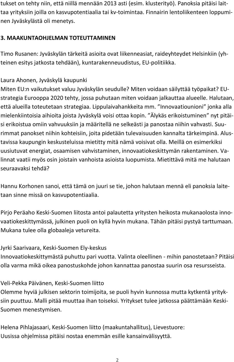 MAAKUNTAOHJELMAN TOTEUTTAMINEN Timo Rusanen: Jyväskylän tärkeitä asioita ovat liikenneasiat, raideyhteydet Helsinkiin (yhteinen esitys jatkosta tehdään), kuntarakenneuudistus, EU-politiikka.