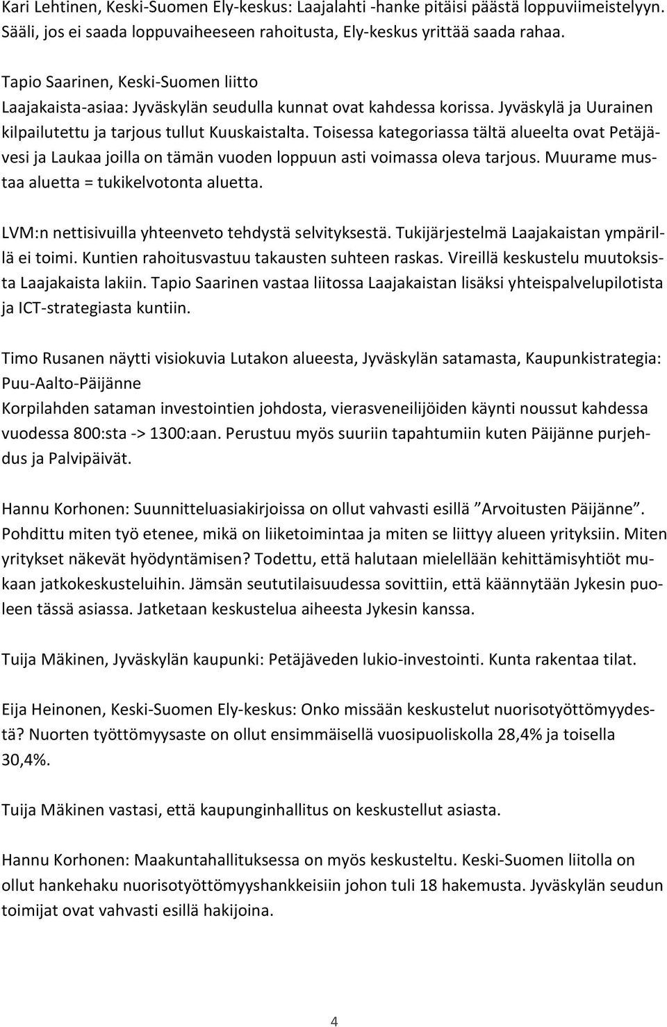 Toisessa kategoriassa tältä alueelta ovat Petäjävesi ja Laukaa joilla on tämän vuoden loppuun asti voimassa oleva tarjous. Muurame mustaa aluetta = tukikelvotonta aluetta.