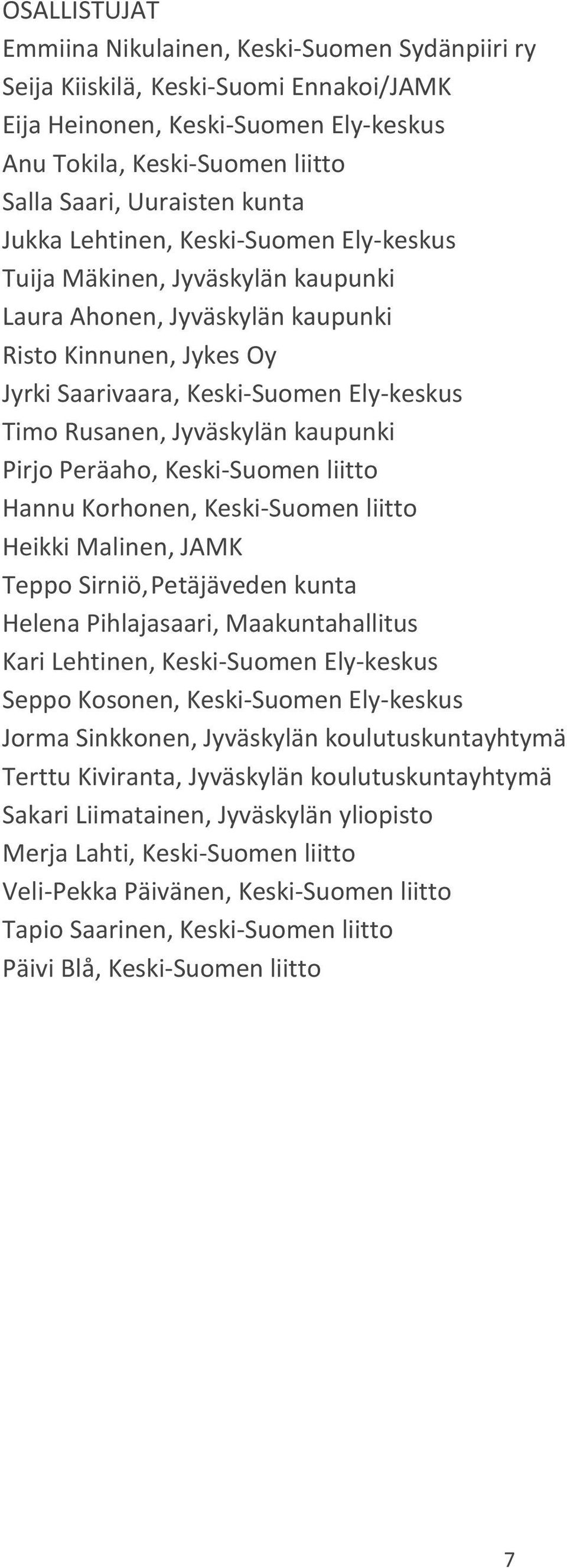 Jyväskylän kaupunki Pirjo Peräaho, Keski-Suomen liitto Hannu Korhonen, Keski-Suomen liitto Heikki Malinen, JAMK Teppo Sirniö, Petäjäveden kunta Helena Pihlajasaari, Maakuntahallitus Kari Lehtinen,