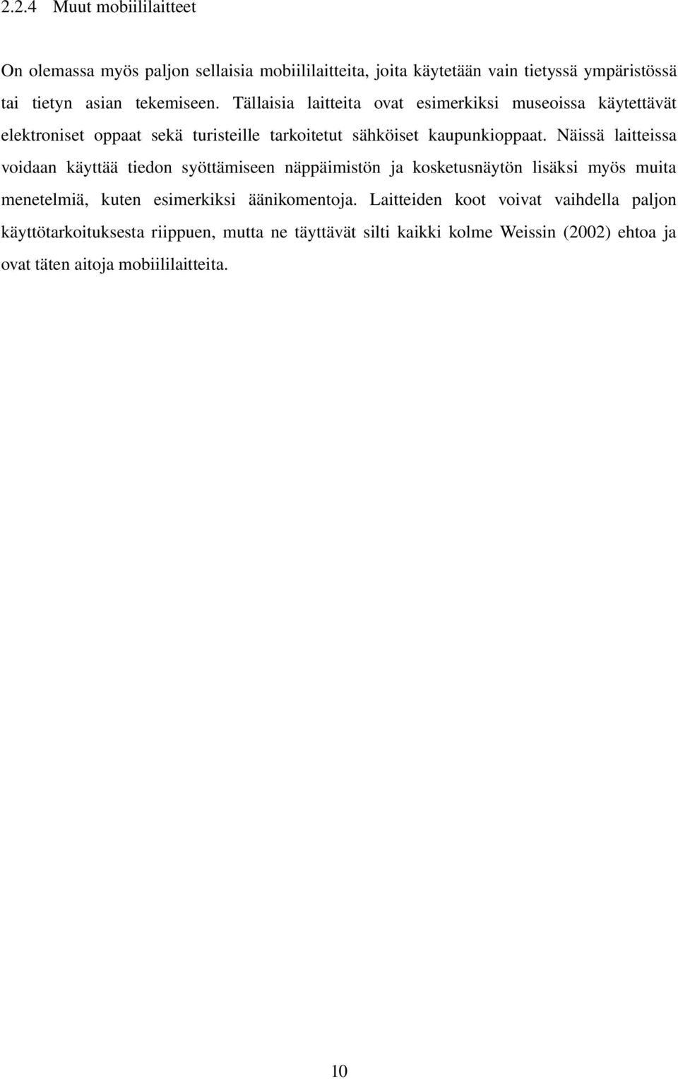 Näissä laitteissa voidaan käyttää tiedon syöttämiseen näppäimistön ja kosketusnäytön lisäksi myös muita menetelmiä, kuten esimerkiksi äänikomentoja.