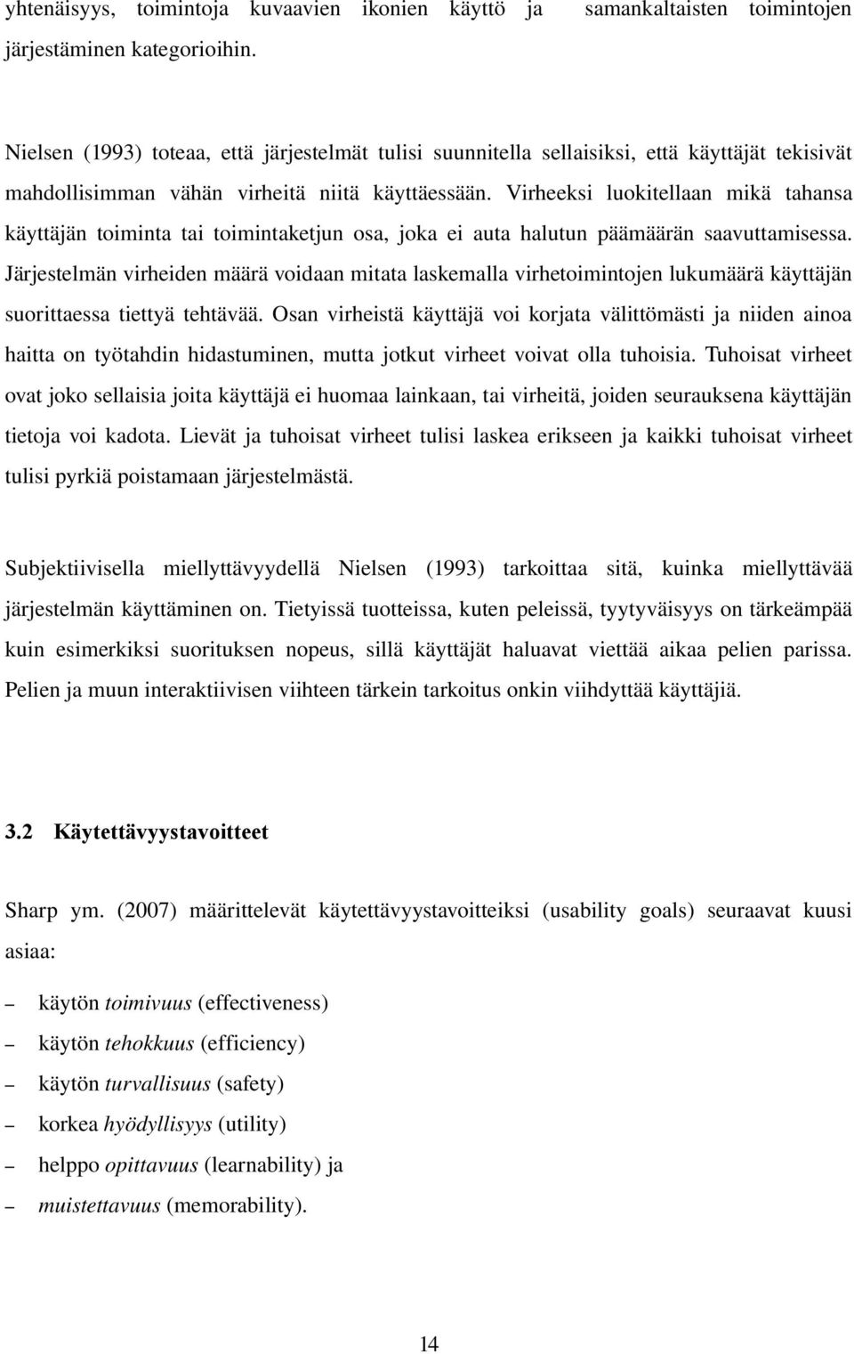 Virheeksi luokitellaan mikä tahansa käyttäjän toiminta tai toimintaketjun osa, joka ei auta halutun päämäärän saavuttamisessa.