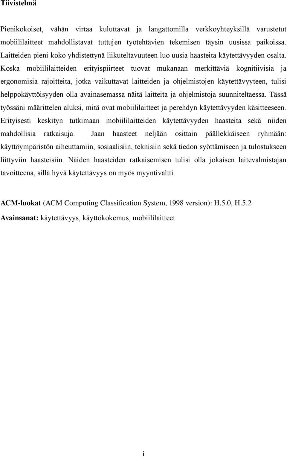 Koska mobiililaitteiden erityispiirteet tuovat mukanaan merkittäviä kognitiivisia ja ergonomisia rajoitteita, jotka vaikuttavat laitteiden ja ohjelmistojen käytettävyyteen, tulisi helppokäyttöisyyden