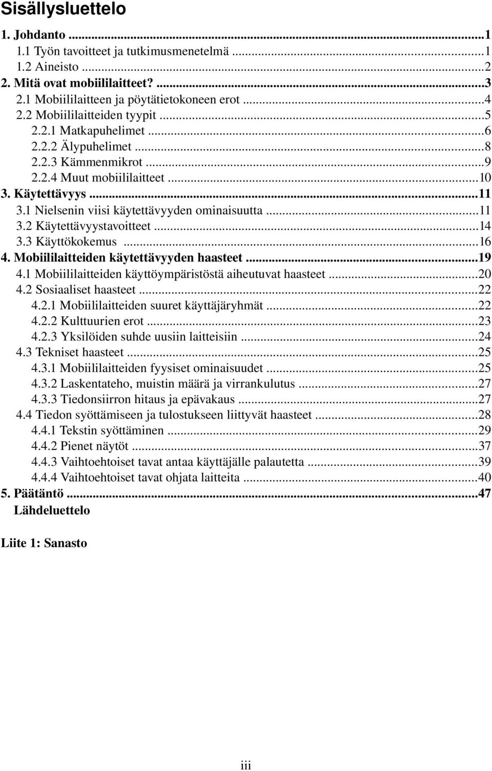 1 Nielsenin viisi käytettävyyden ominaisuutta...11 3.2 Käytettävyystavoitteet...14 3.3 Käyttökokemus...16 4. Mobiililaitteiden käytettävyyden haasteet...19 4.