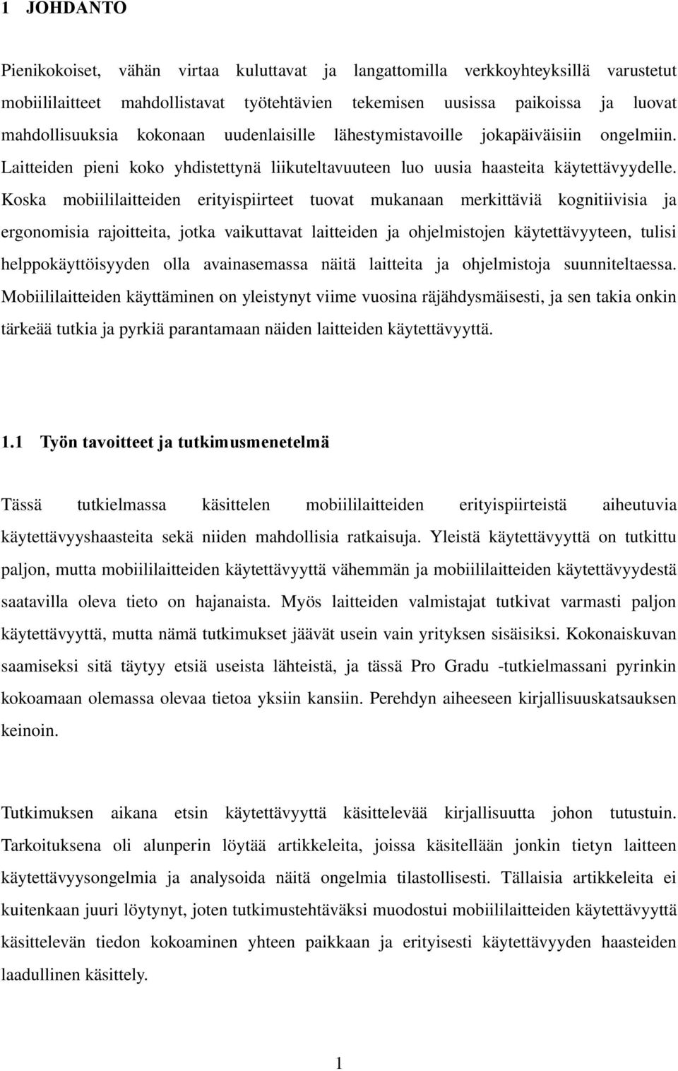 Koska mobiililaitteiden erityispiirteet tuovat mukanaan merkittäviä kognitiivisia ja ergonomisia rajoitteita, jotka vaikuttavat laitteiden ja ohjelmistojen käytettävyyteen, tulisi helppokäyttöisyyden