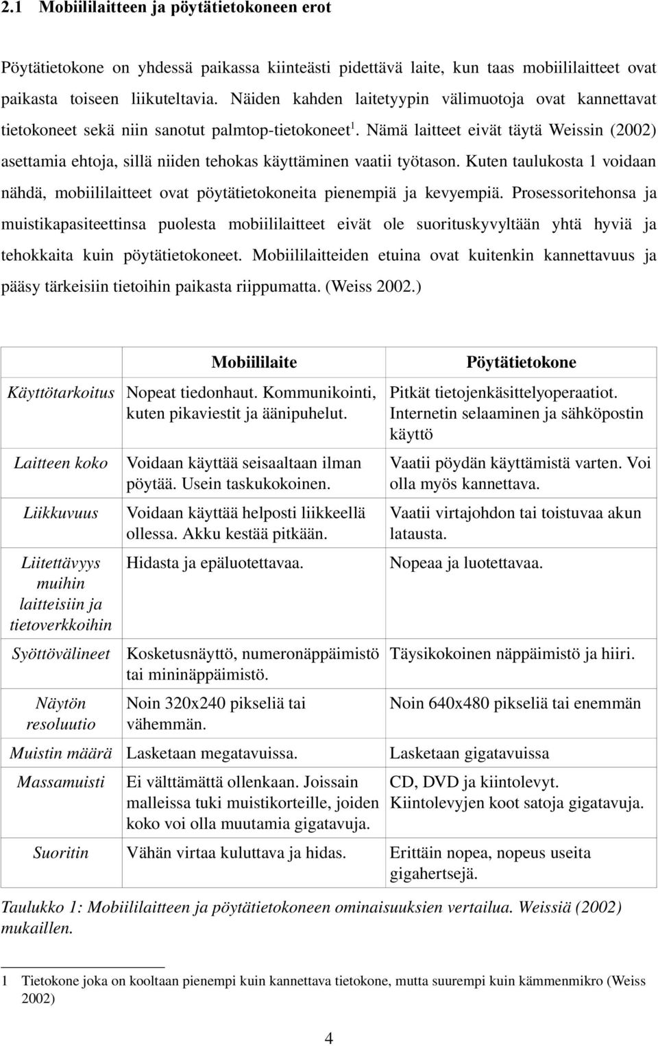 Nämä laitteet eivät täytä Weissin (2002) asettamia ehtoja, sillä niiden tehokas käyttäminen vaatii työtason.