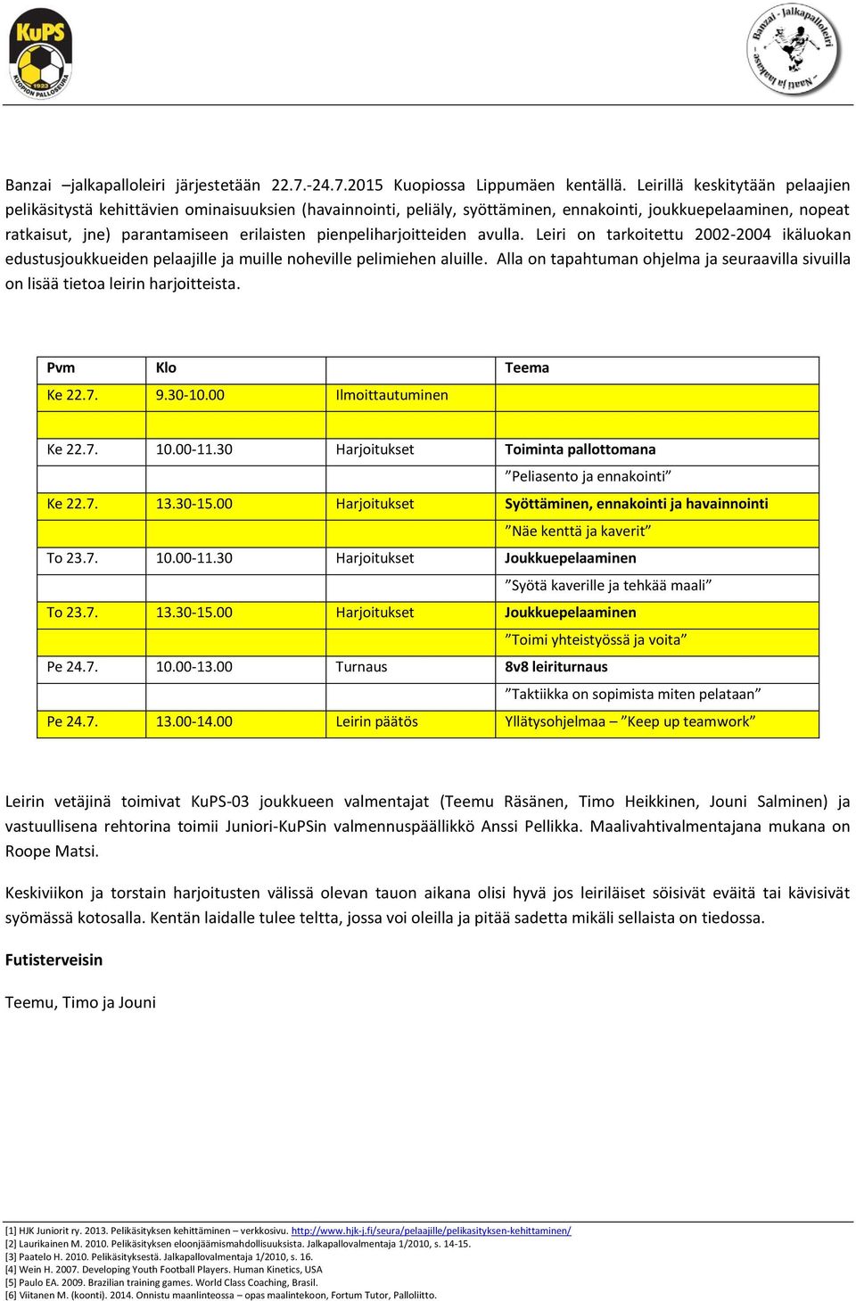 pienpeliharjoitteiden avulla. Leiri on tarkoitettu 2002-2004 ikäluokan edustusjoukkueiden pelaajille ja muille noheville pelimiehen aluille.