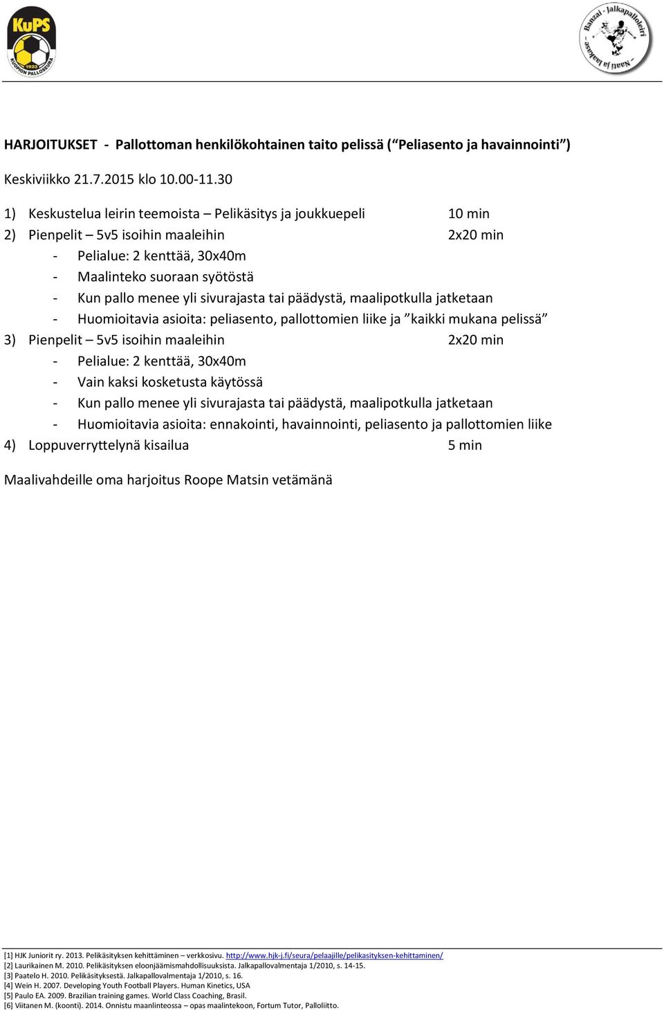 sivurajasta tai päädystä, maalipotkulla jatketaan - Huomioitavia asioita: peliasento, pallottomien liike ja kaikki mukana pelissä 3) Pienpelit 5v5 isoihin maaleihin 2x20 min - Pelialue: 2 kenttää,