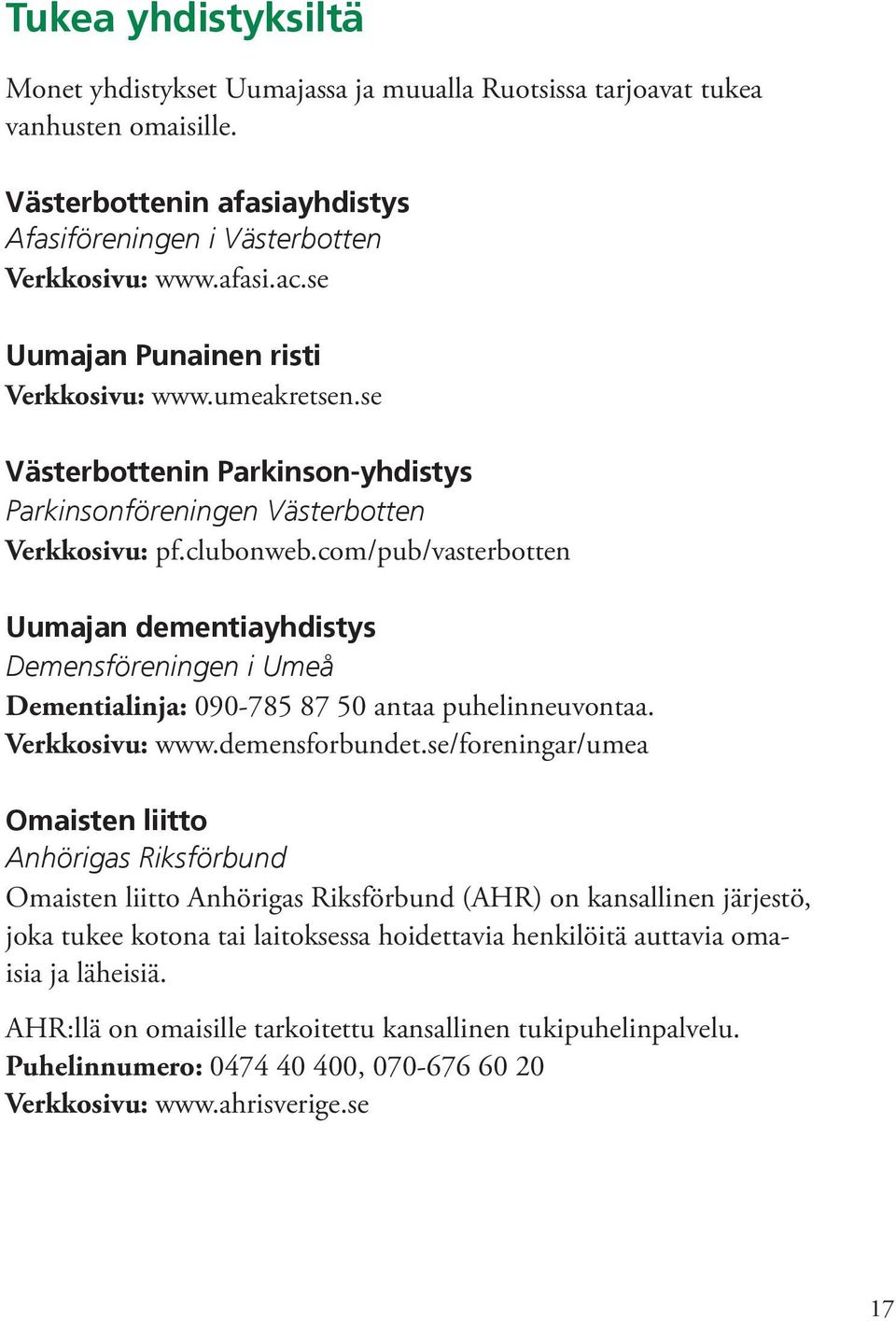 com/pub/vasterbotten Uumajan dementiayhdistys Demensföreningen i Umeå Dementialinja: 090-785 87 50 antaa puhelinneuvontaa. Verkkosivu: www.demensforbundet.