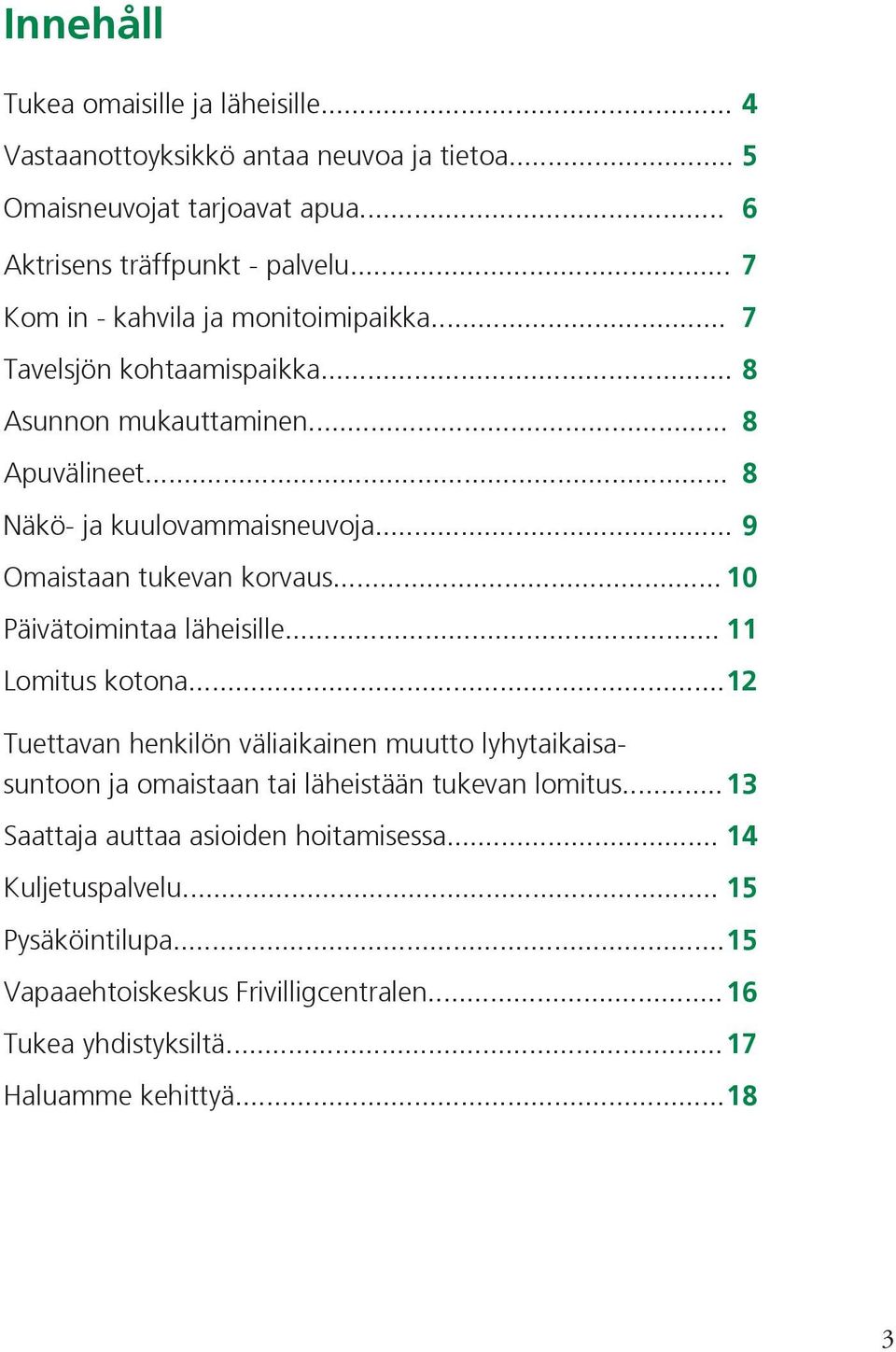 .. 9 Omaistaan tukevan korvaus... 10 Päivätoimintaa läheisille... 11 Lomitus kotona.