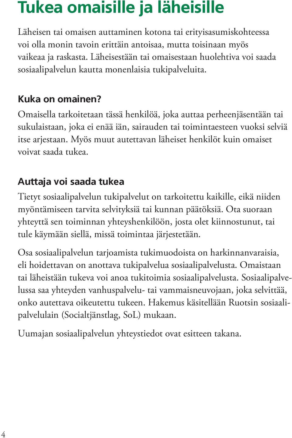 Omaisella tarkoitetaan tässä henkilöä, joka auttaa perheenjäsentään tai sukulaistaan, joka ei enää iän, sairauden tai toimintaesteen vuoksi selviä itse arjestaan.