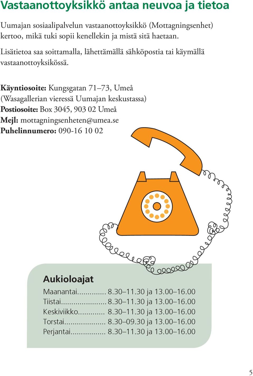 Käyntiosoite: Kungsgatan 71 73, Umeå (Wasagallerian vieressä Uumajan keskustassa) Postiosoite: Box 3045, 903 02 Umeå Mejl: mottagningsenheten@umea.