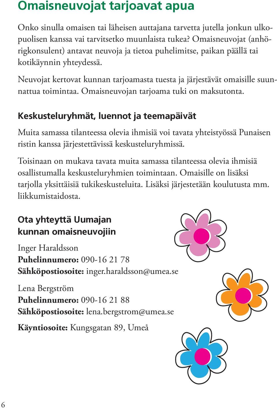 Neuvojat kertovat kunnan tarjoamasta tuesta ja järjestävät omaisille suunnattua toimintaa. Omaisneuvojan tarjoama tuki on maksutonta.