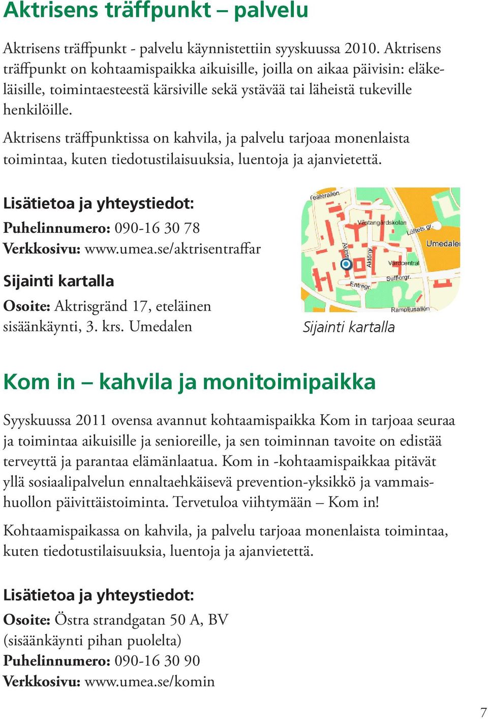 Aktrisens träffpunktissa on kahvila, ja palvelu tarjoaa monenlaista toimintaa, kuten tiedotustilaisuuksia, luentoja ja ajanvietettä.