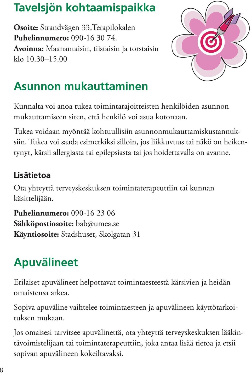 Tukea voidaan myöntää kohtuullisiin asunnonmukauttamiskustannuksiin.