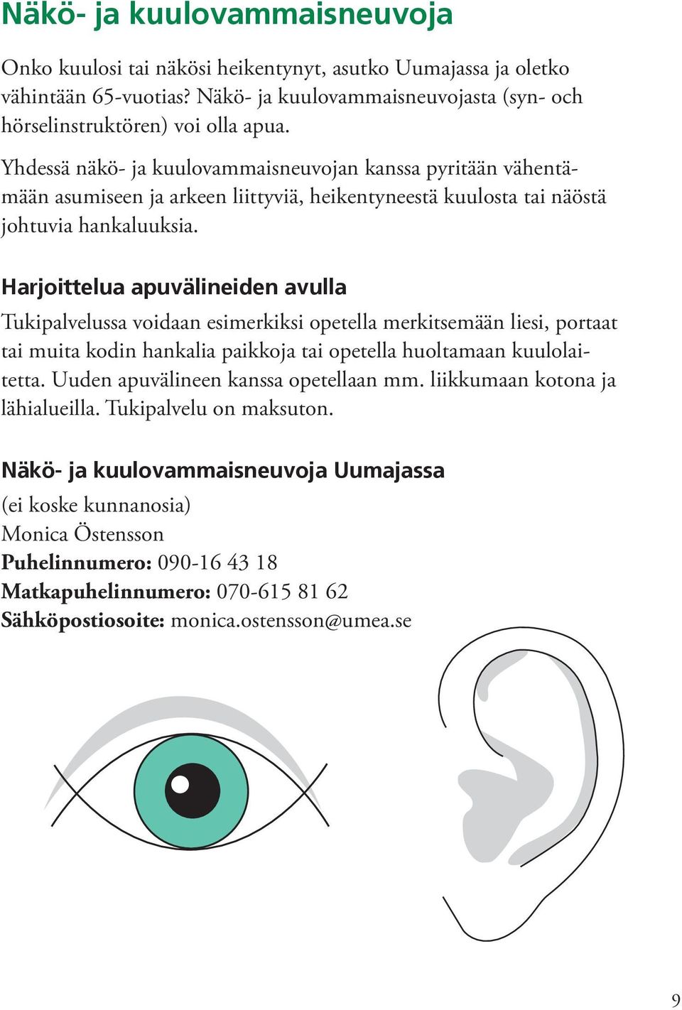 Harjoittelua apuvälineiden avulla Tukipalvelussa voidaan esimerkiksi opetella merkitsemään liesi, portaat tai muita kodin hankalia paikkoja tai opetella huoltamaan kuulolaitetta.