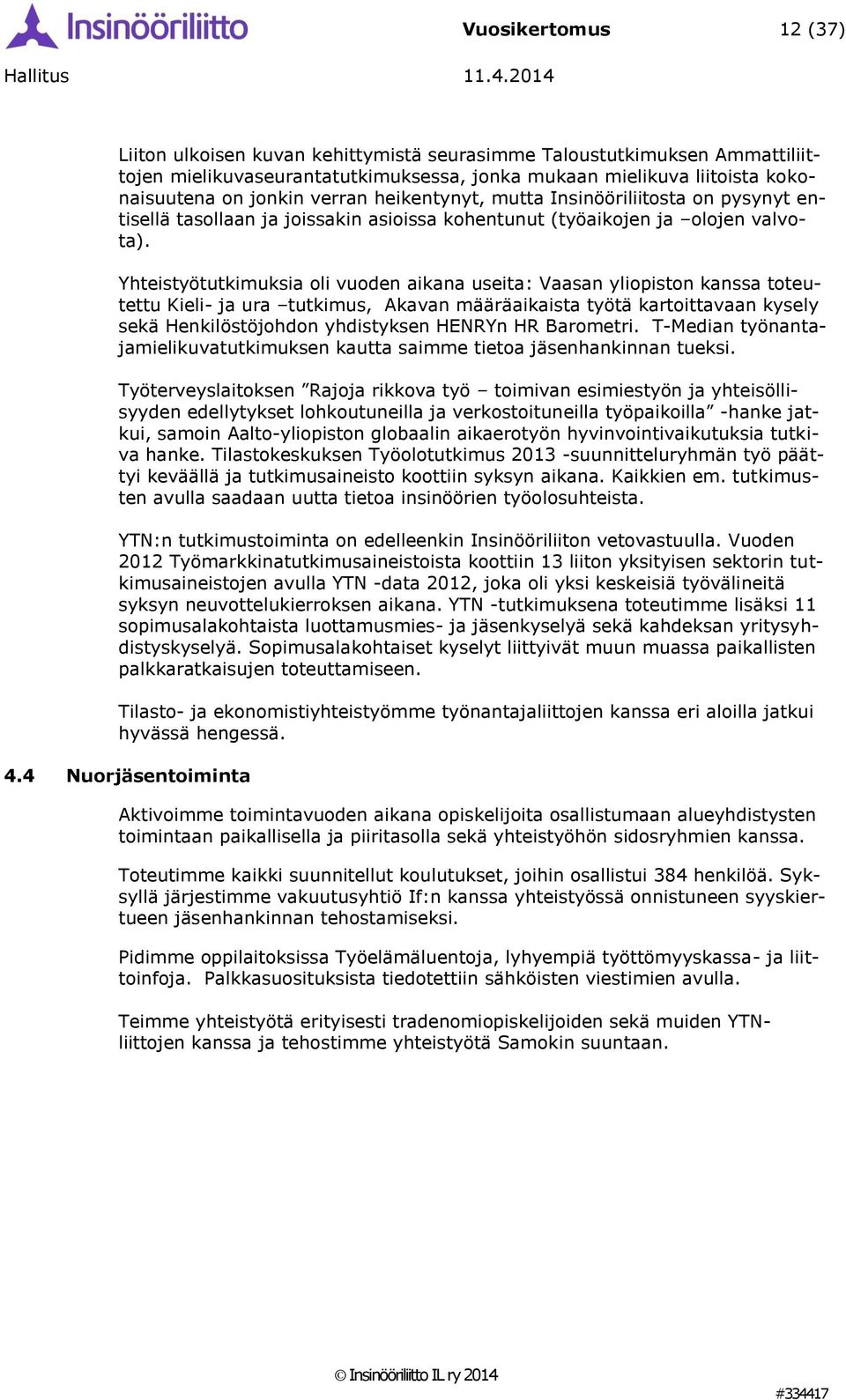 Yhteistyötutkimuksia oli vuoden aikana useita: Vaasan yliopiston kanssa toteutettu Kieli- ja ura tutkimus, Akavan määräaikaista työtä kartoittavaan kysely sekä Henkilöstöjohdon yhdistyksen HENRYn HR