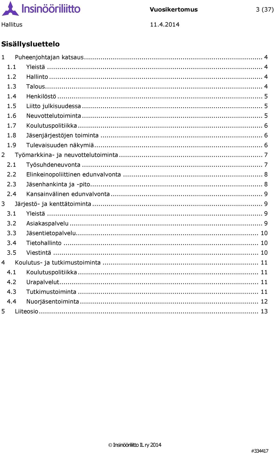 .. 8 2.3 Jäsenhankinta ja -pito... 8 2.4 Kansainvälinen edunvalvonta... 9 3 Järjestö- ja kenttätoiminta... 9 3.1 Yleistä... 9 3.2 Asiakaspalvelu... 9 3.3 Jäsentietopalvelu... 10 3.