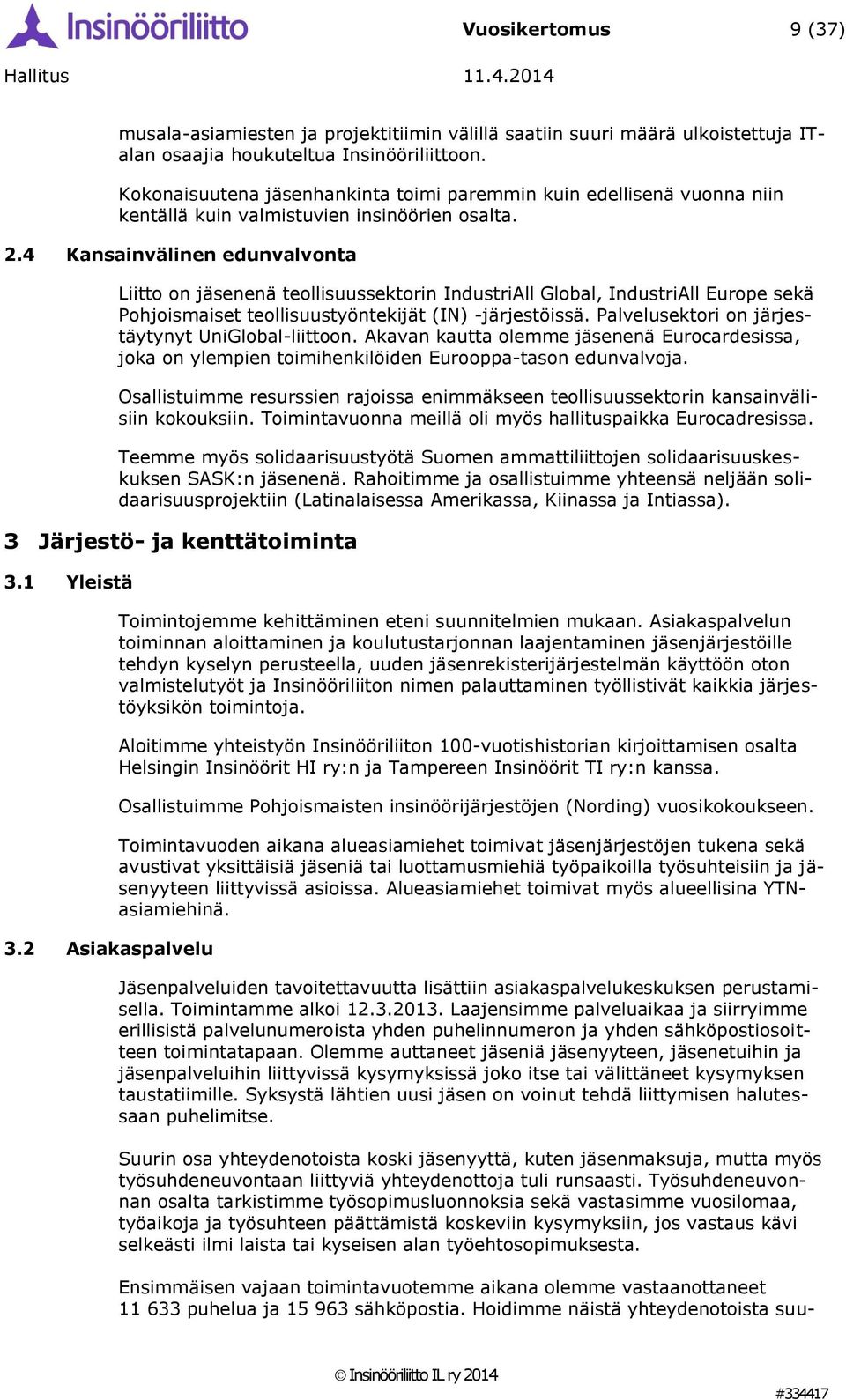 4 Kansainvälinen edunvalvonta Liitto on enä teollisuussektorin IndustriAll Global, IndustriAll Europe sekä Pohjoismaiset teollisuustyöntekijät (IN) -järjestöissä.