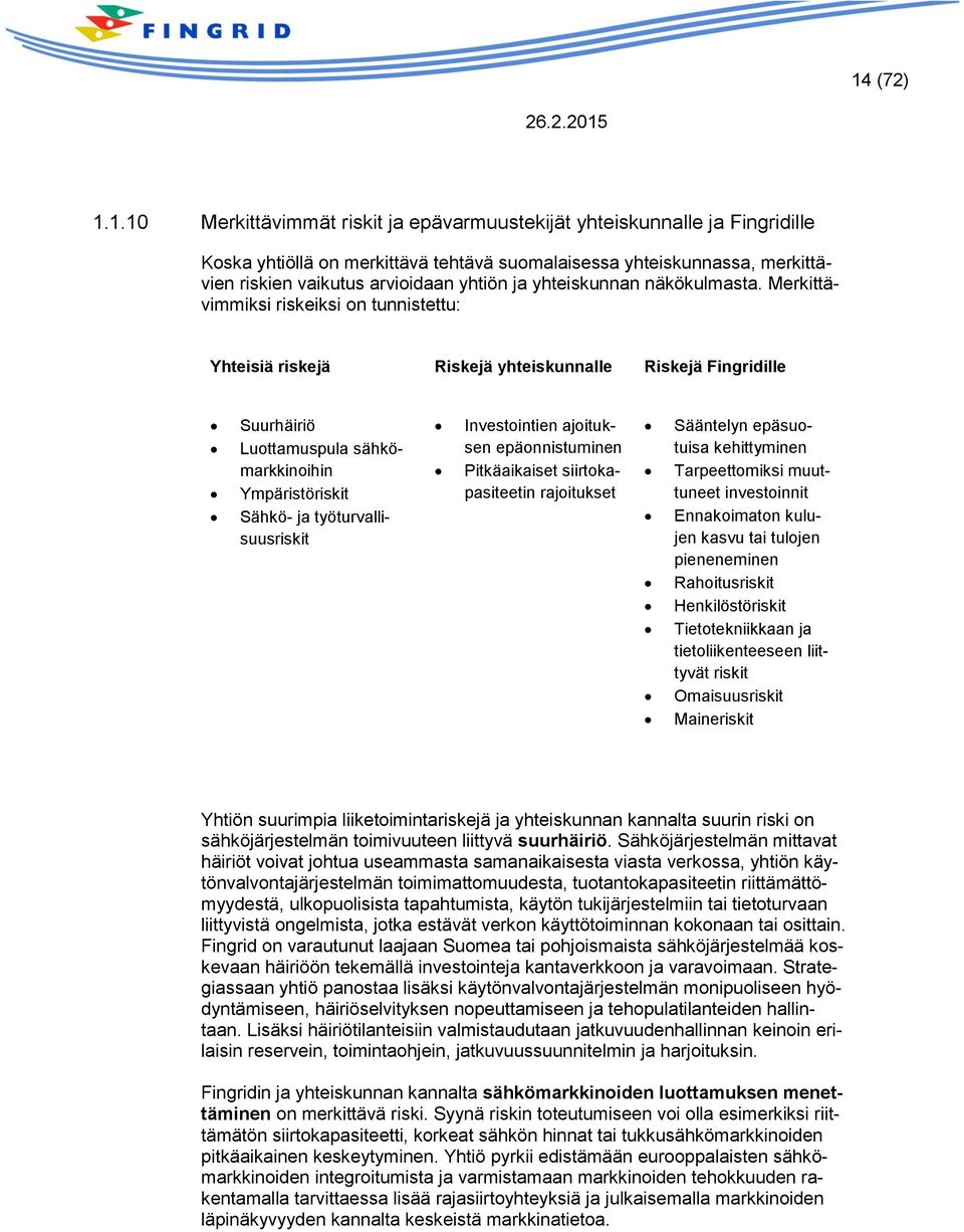 Merkittävimmiksi riskeiksi on tunnistettu: Yhteisiä riskejä Riskejä yhteiskunnalle Riskejä Fingridille Suurhäiriö Luottamuspula sähkömarkkinoihin Ympäristöriskit Sähkö- ja työturvallisuusriskit