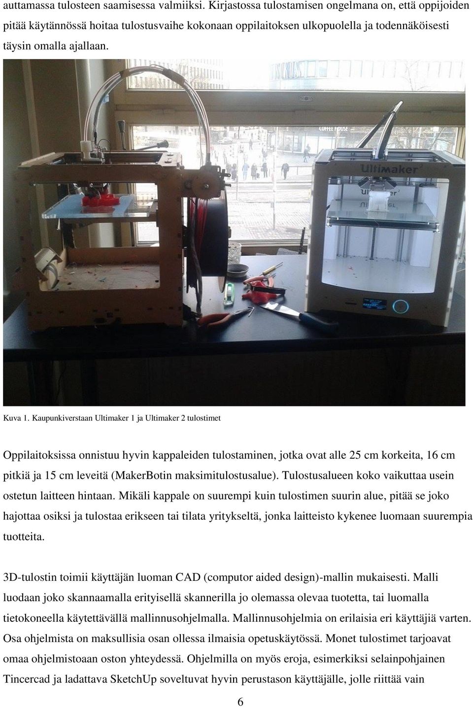 Kaupunkiverstaan Ultimaker 1 ja Ultimaker 2 tulostimet Oppilaitoksissa onnistuu hyvin kappaleiden tulostaminen, jotka ovat alle 25 cm korkeita, 16 cm pitkiä ja 15 cm leveitä (MakerBotin