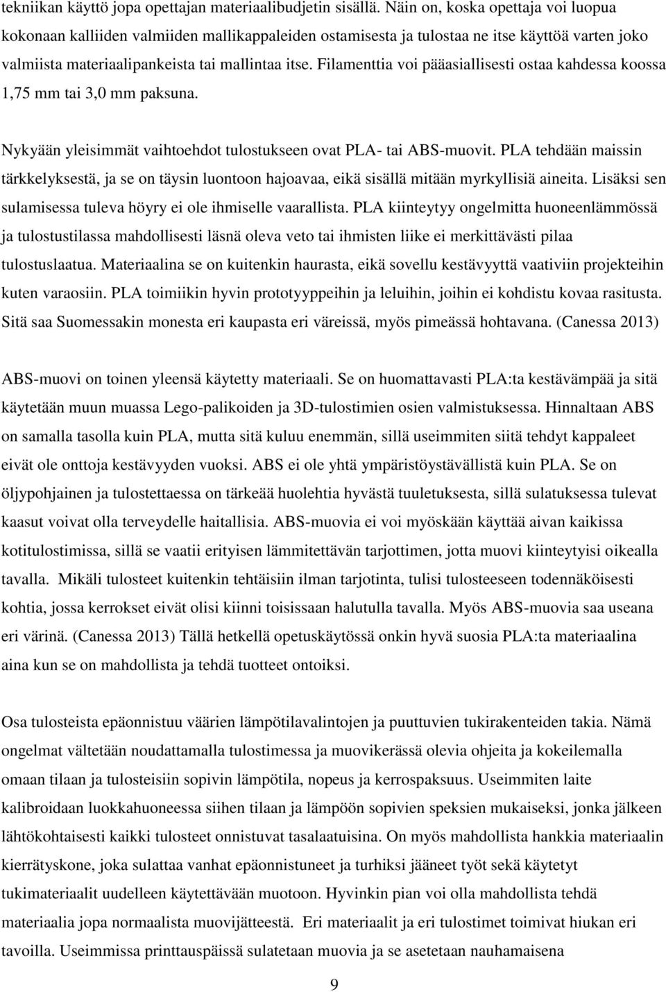 Filamenttia voi pääasiallisesti ostaa kahdessa koossa 1,75 mm tai 3,0 mm paksuna. Nykyään yleisimmät vaihtoehdot tulostukseen ovat PLA- tai ABS-muovit.