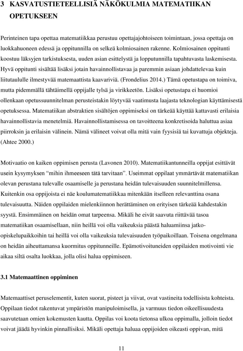 Hyvä oppitunti sisältää lisäksi jotain havainnollistavaa ja paremmin asiaan johdattelevaa kuin liitutaululle ilmestyvää matemaattista kaavariviä. (Frondelius 2014.