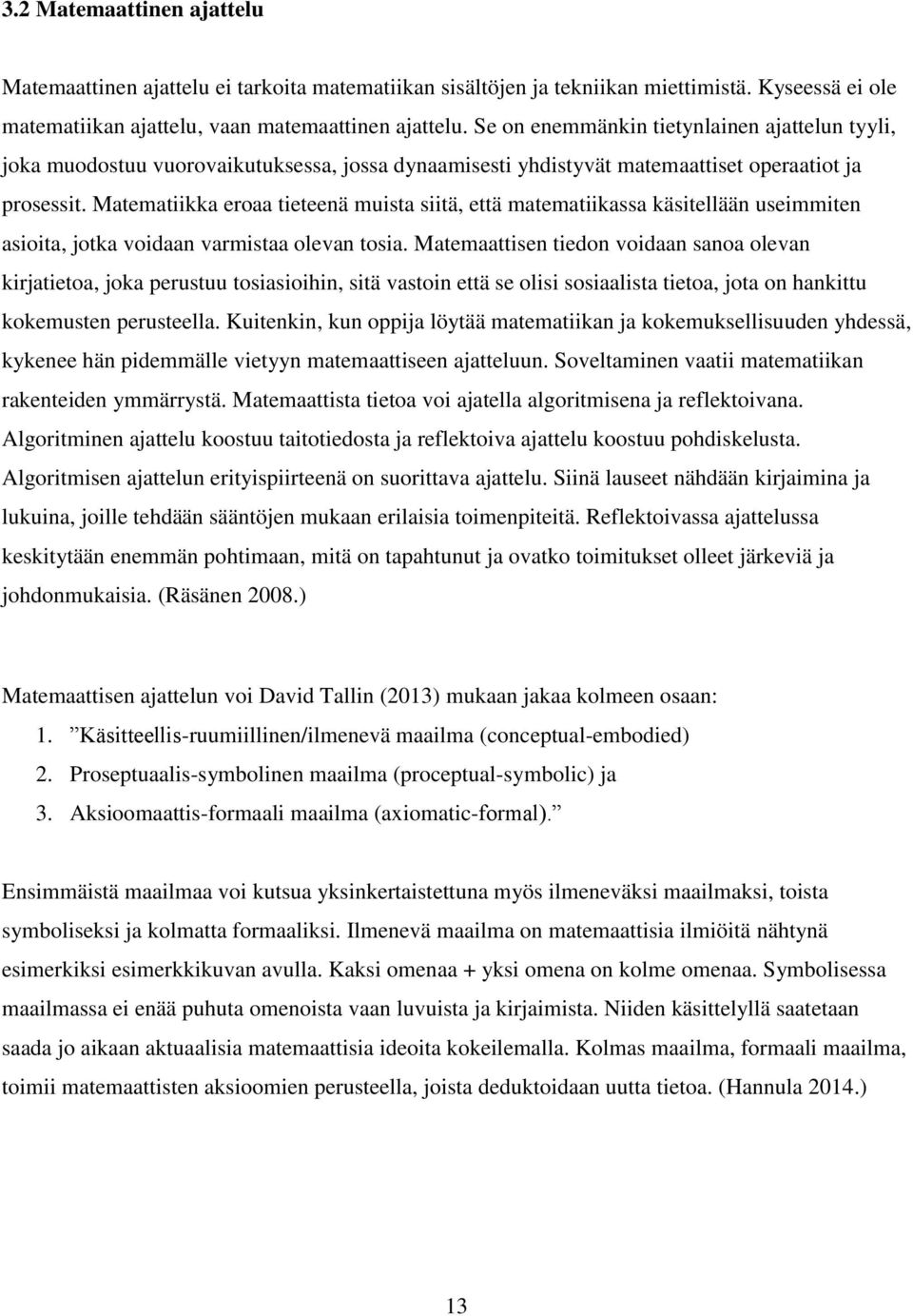 Matematiikka eroaa tieteenä muista siitä, että matematiikassa käsitellään useimmiten asioita, jotka voidaan varmistaa olevan tosia.