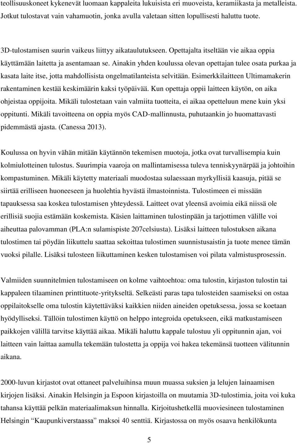 Ainakin yhden koulussa olevan opettajan tulee osata purkaa ja kasata laite itse, jotta mahdollisista ongelmatilanteista selvitään.