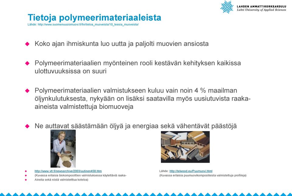 suuri Polymeerimateriaalien valmistukseen kuluu vain noin 4 % maailman öljynkulutuksesta, nykyään on lisäksi saatavilla myös uusiutuvista raakaaineista valmistettuja biomuoveja Ne auttavat