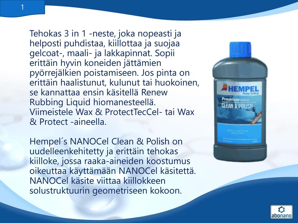 Jos pinta on erittäin haalistunut, kulunut tai huokoinen, se kannattaa ensin käsitellä Renew Rubbing Liquid hiomanesteellä.