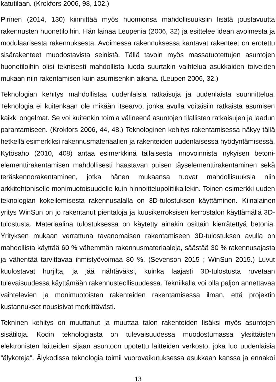 Tällä tavoin myös massatuotettujen asuntojen huonetiloihin olisi teknisesti mahdollista luoda suurtakin vaihtelua asukkaiden toiveiden mukaan niin rakentamisen kuin asumisenkin aikana.