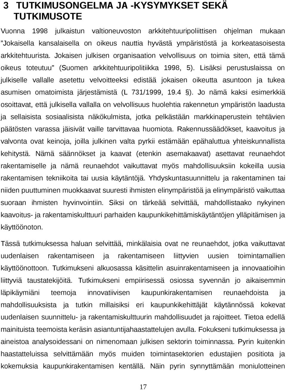 Lisäksi perustuslaissa on julkiselle vallalle asetettu velvoitteeksi edistää jokaisen oikeutta asuntoon ja tukea asumisen omatoimista järjestämistä (L 731/1999, 19.4 ).