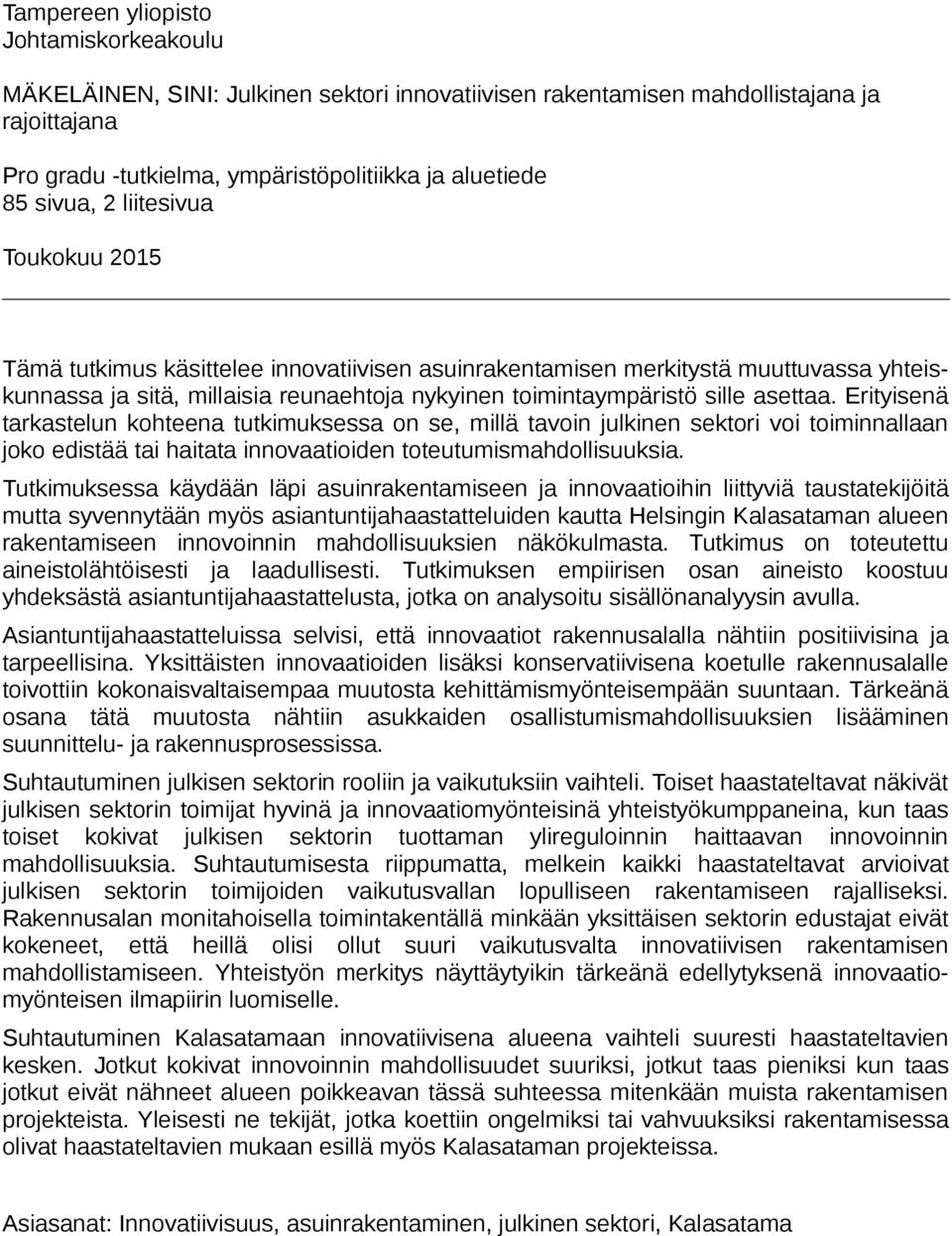 Erityisenä tarkastelun kohteena tutkimuksessa on se, millä tavoin julkinen sektori voi toiminnallaan joko edistää tai haitata innovaatioiden toteutumismahdollisuuksia.