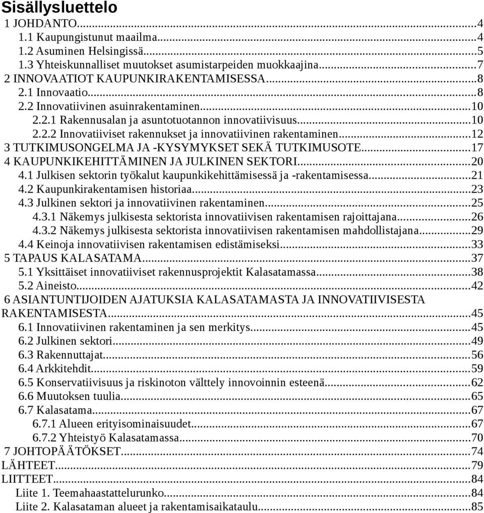 ..12 3 TUTKIMUSONGELMA JA -KYSYMYKSET SEKÄ TUTKIMUSOTE...17 4 KAUPUNKIKEHITTÄMINEN JA JULKINEN SEKTORI...20 4.1 Julkisen sektorin työkalut kaupunkikehittämisessä ja -rakentamisessa...21 4.