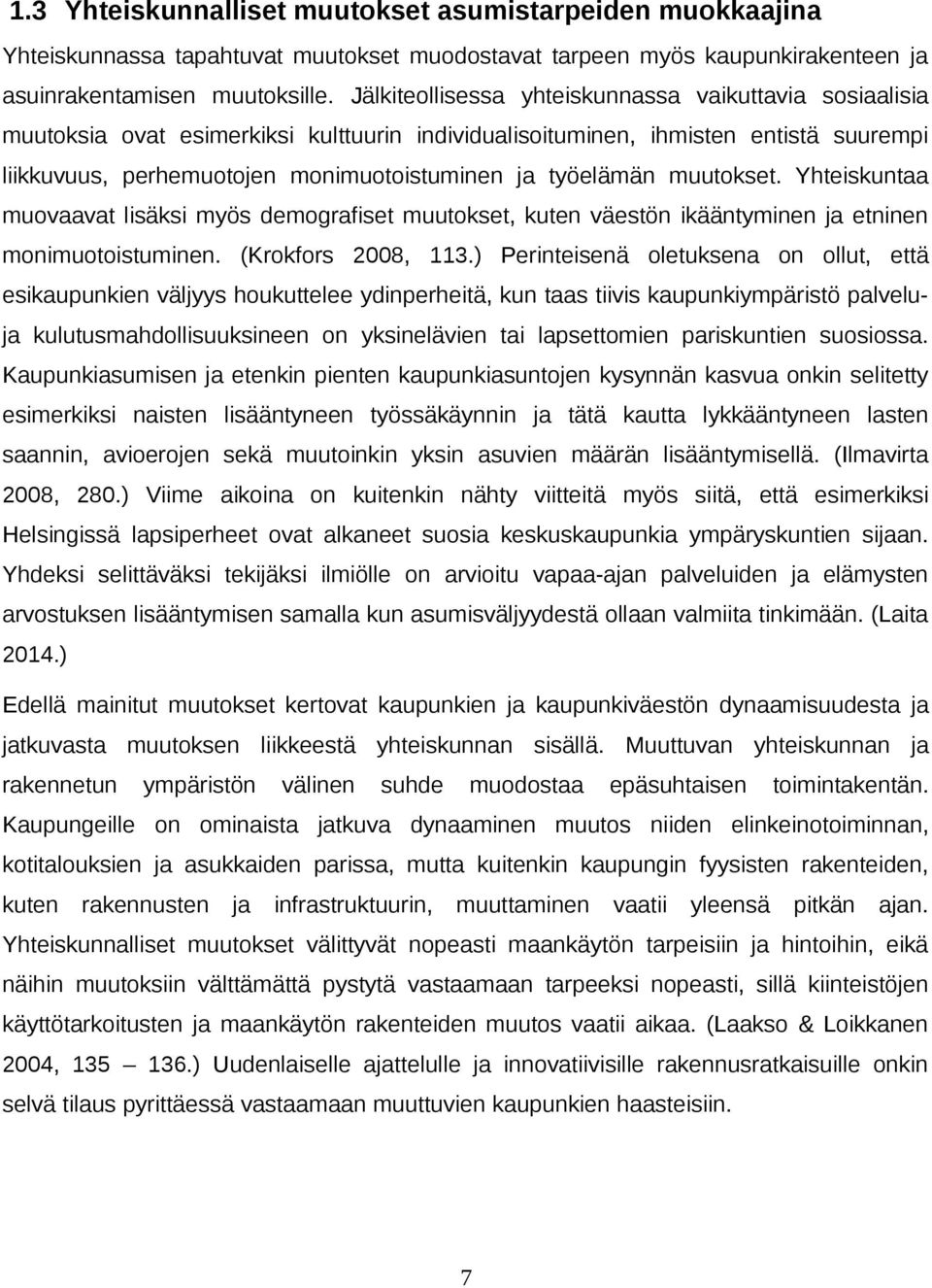 työelämän muutokset. Yhteiskuntaa muovaavat lisäksi myös demografiset muutokset, kuten väestön ikääntyminen ja etninen monimuotoistuminen. (Krokfors 2008, 113.